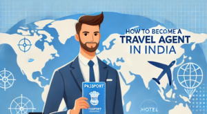 How to Become a Travel Agent in India: A Complete Guide